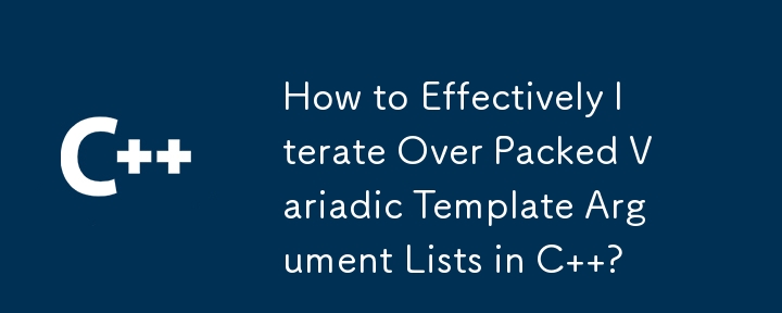 How to Effectively Iterate Over Packed Variadic Template Argument Lists in C ?