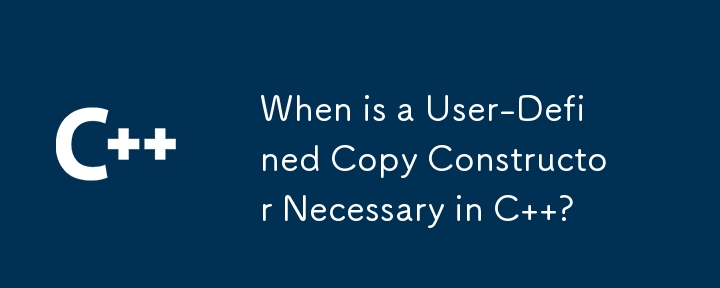 When is a User-Defined Copy Constructor Necessary in C ?