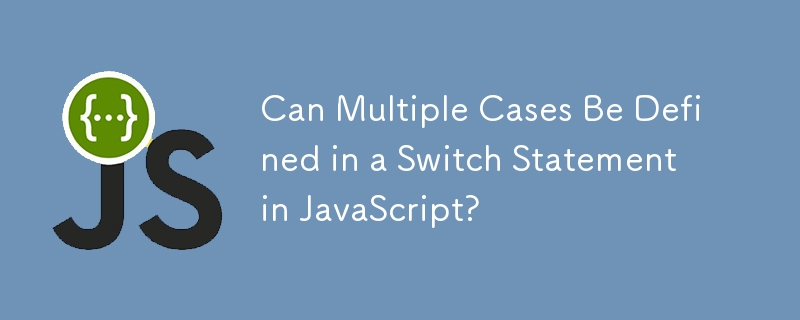 Can Multiple Cases Be Defined in a Switch Statement in JavaScript?