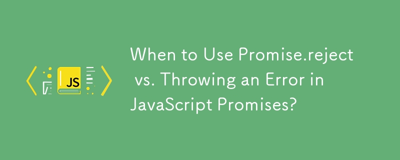 When to Use Promise.reject vs. Throwing an Error in JavaScript Promises?