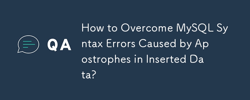 How to Overcome MySQL Syntax Errors Caused by Apostrophes in Inserted Data?