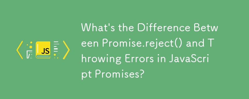 What's the Difference Between Promise.reject() and Throwing Errors in JavaScript Promises?