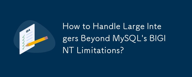 How to Handle Large Integers Beyond MySQL's BIGINT Limitations?