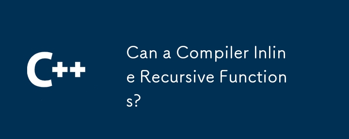 Can a Compiler Inline Recursive Functions?-C++-php.cn