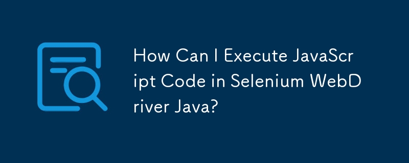 How Can I Execute JavaScript Code in Selenium WebDriver Java? 
