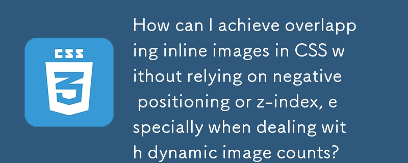 How can I achieve overlapping inline images in CSS without relying on negative positioning or z-index, especially when dealing with dynamic image counts?