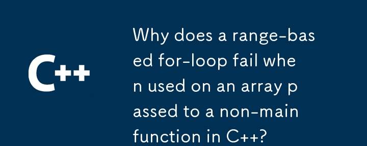 Why does a range-based for-loop fail when used on an array passed to a non-main function in C  ? 
