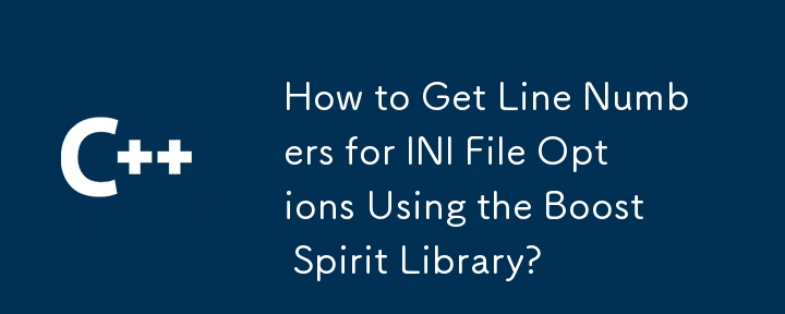 How to Get Line Numbers for INI File Options Using the Boost Spirit Library? 
