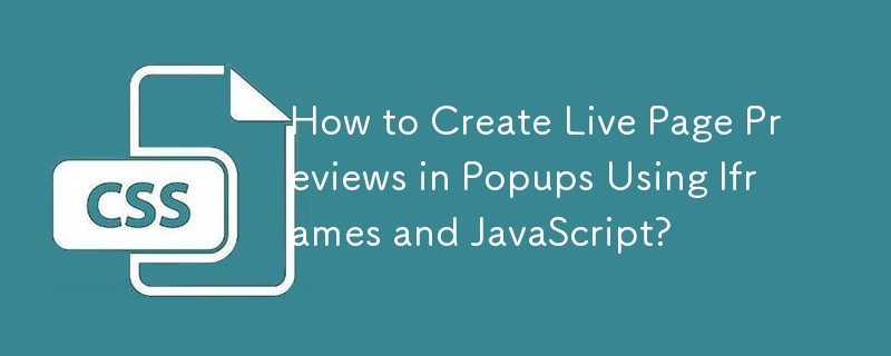 How to Create Live Page Previews in Popups Using Iframes and JavaScript? 
