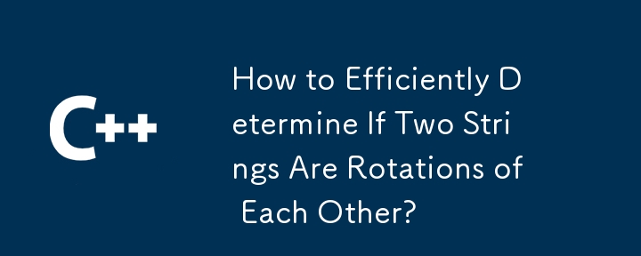 How to Efficiently Determine If Two Strings Are Rotations of Each Other? 
