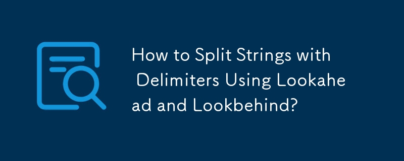 How to Split Strings with Delimiters Using Lookahead and Lookbehind?