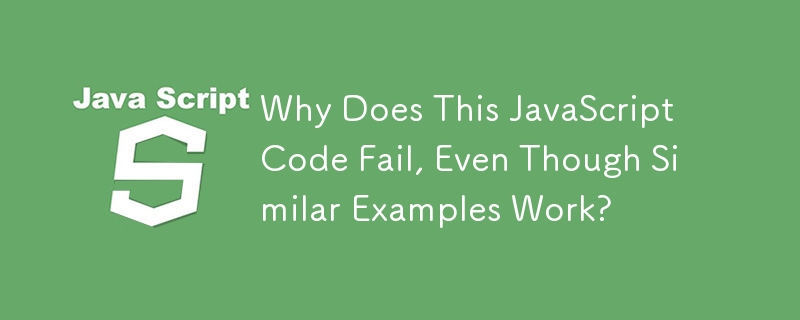 Why Does This JavaScript Code Fail, Even Though Similar Examples Work? 
