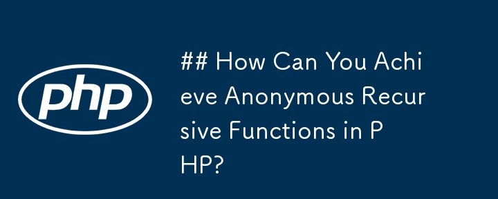 ## How Can You Achieve Anonymous Recursive Functions in PHP?-PHP ...