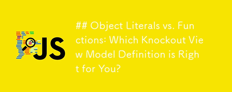 ## Object Literals vs. Functions: Which Knockout View Model Definition is Right for You?
