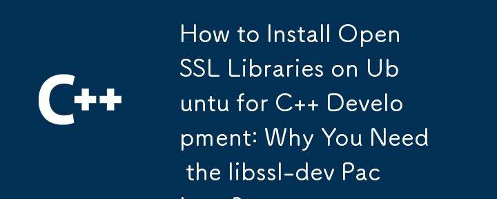 How to Install OpenSSL Libraries on Ubuntu for C   Development: Why You Need the libssl-dev Package? 
