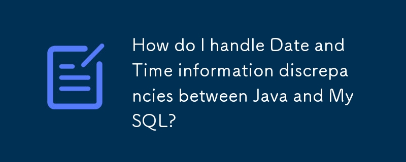 How do I handle Date and Time information discrepancies between Java and MySQL? 
