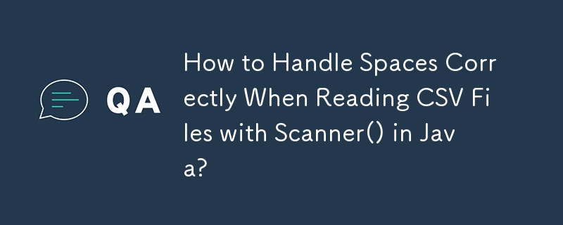 How to Handle Spaces Correctly When Reading CSV Files with Scanner() in Java?