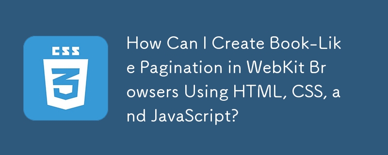 How Can I Create Book-Like Pagination in WebKit Browsers Using HTML ...