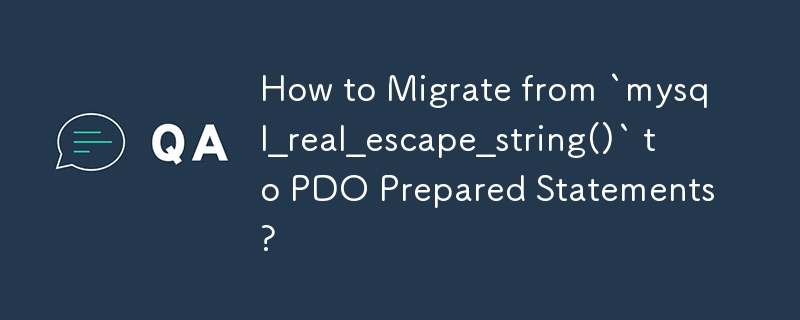 How to Migrate from `mysql_real_escape_string()` to PDO Prepared Statements? 

