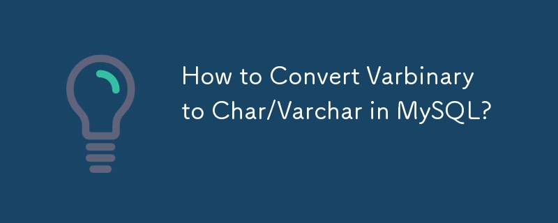 How to Convert Varbinary to Char/Varchar in MySQL? 
