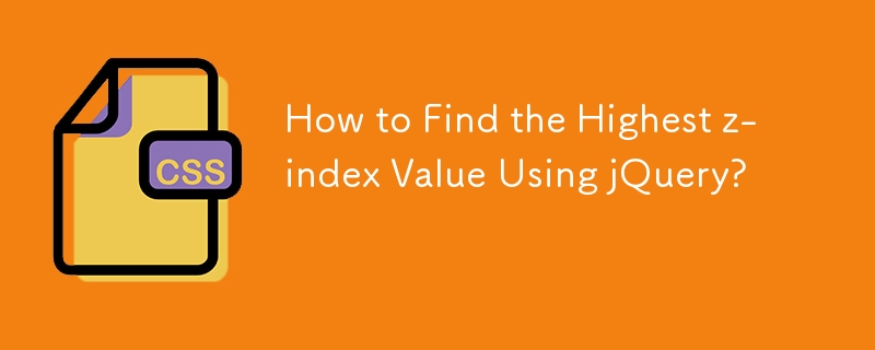 How to Find the Highest z-index Value Using jQuery? 
