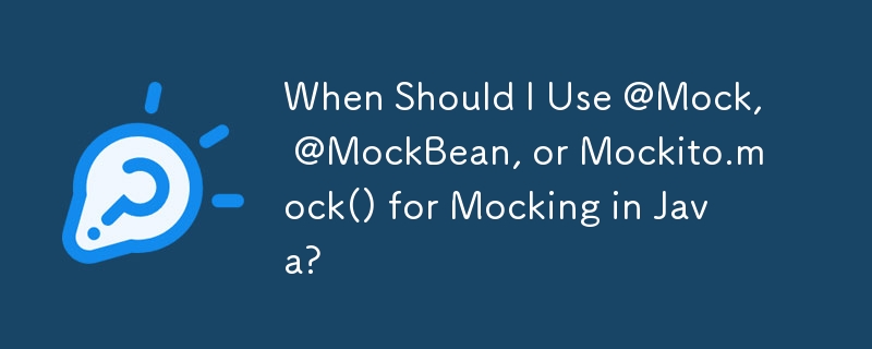 When Should I Use @Mock, @MockBean, or Mockito.mock() for Mocking in ...