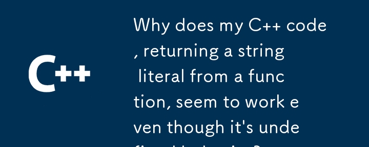 Why does my C   code, returning a string literal from a function, seem to work even though it's undefined behavior? 
