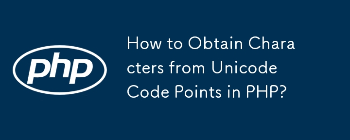 How to Obtain Characters from Unicode Code Points in PHP?