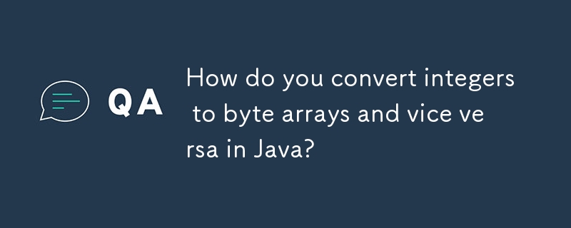 How do you convert integers to byte arrays and vice versa in Java?