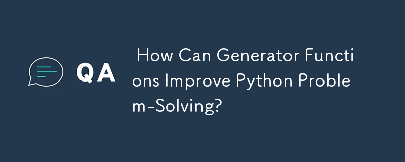 How Can Generator Functions Improve Python Problem-Solving?