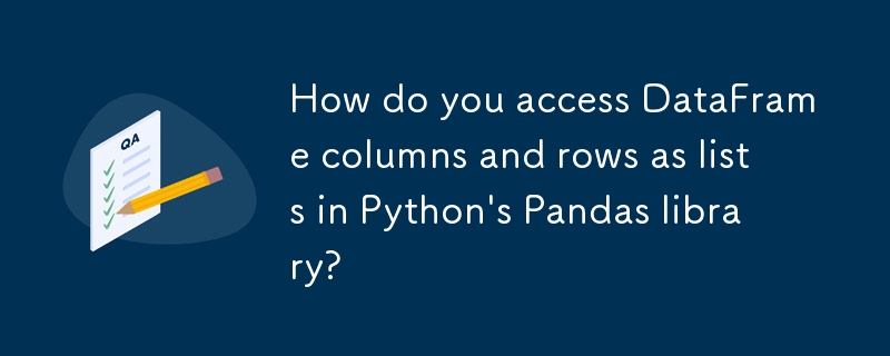 How do you access DataFrame columns and rows as lists in Python's Pandas library? 
