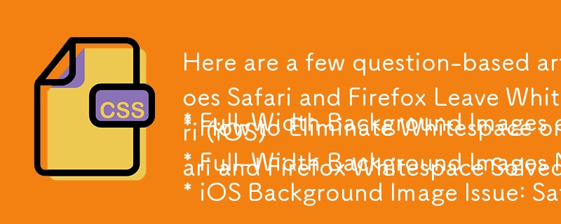 Here are a few question-based article titles based on your provided content:

* Full-Width Background Images on iOS: Why Does Safari and Firefox Leave Whitespace?
* How to Eliminate Whitespace on Full-Width Background Images in Firefox and Safari (iOS)
* 