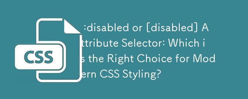  :disabled or [disabled] Attribute Selector: Which is the Right Choice for Modern CSS Styling? 
