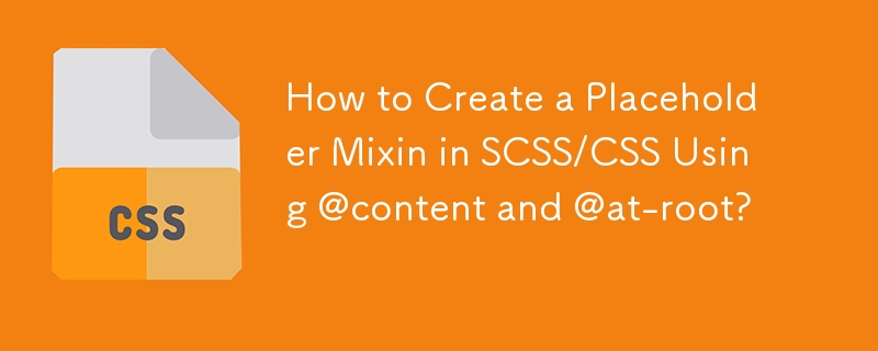 How to Create a Placeholder Mixin in SCSS/CSS Using @content and @at-root?