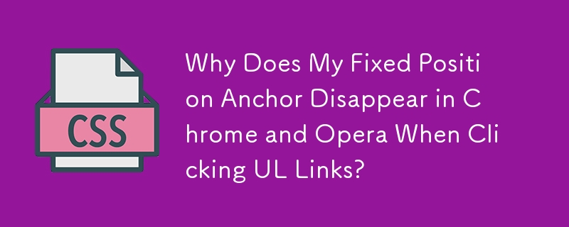 Why Does My Fixed Position Anchor Disappear in Chrome and Opera When Clicking UL Links? 
