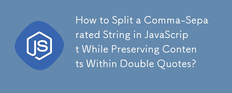 How to Split a Comma-Separated String in JavaScript While Preserving Contents Within Double Quotes?