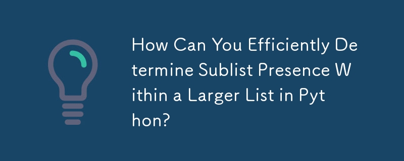 How Can You Efficiently Determine Sublist Presence Within a Larger List in Python? 
