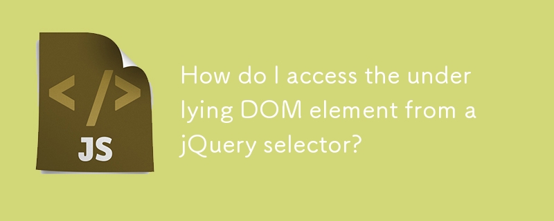 How do I access the underlying DOM element from a jQuery selector? 
