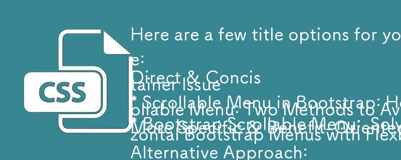 Here are a few title options for your article, keeping in mind the question-answer format and the content:

Direct & Concise:

* Scrollable Menu in Bootstrap: How to Fix Container Expansion?
* Bootstrap Scrollable Menu:  Solving the Expanding Container Is