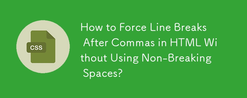 How to Force Line Breaks After Commas in HTML Without Using Non-Breaking Spaces?