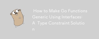 How to Make Go Functions Generic Using Interfaces: A Type Constraint Solution