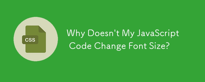 Why Doesn't My JavaScript Code Change Font Size? 
