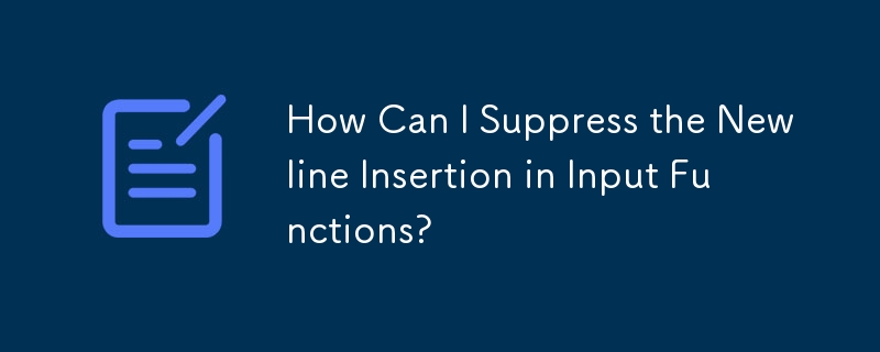 How Can I Suppress the Newline Insertion in Input Functions? 
