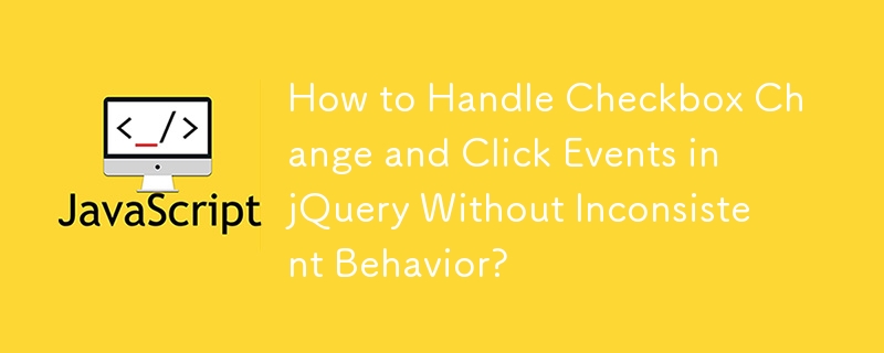 How to Handle Checkbox Change and Click Events in jQuery Without Inconsistent Behavior? 
