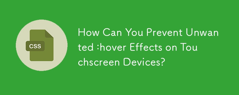 How Can You Prevent Unwanted :hover Effects on Touchscreen Devices?