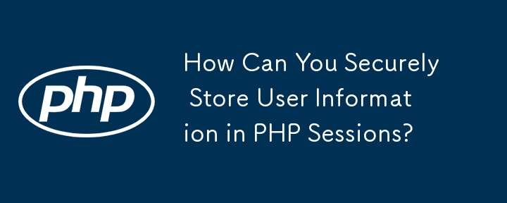 How Can You Securely Store User Information in PHP Sessions?