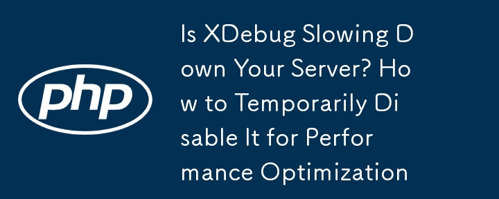 Is XDebug Slowing Down Your Server? How to Temporarily Disable It for Performance Optimization 

