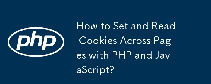 How to Set and Read Cookies Across Pages with PHP and JavaScript? 
