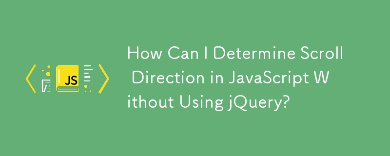 How Can I Determine Scroll Direction in JavaScript Without Using jQuery?