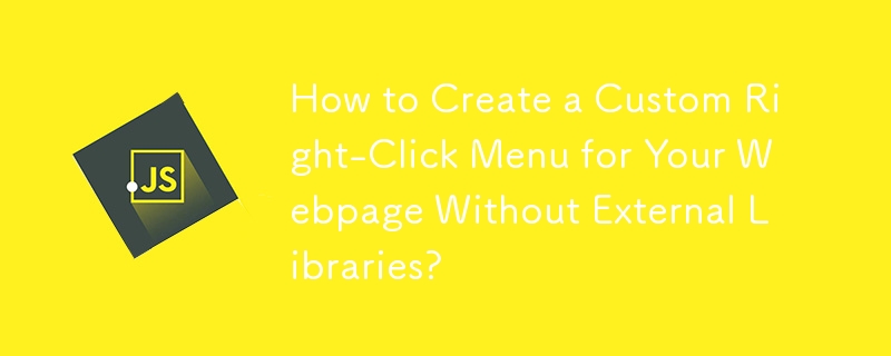 How to Create a Custom Right-Click Menu for Your Webpage Without External Libraries? 
